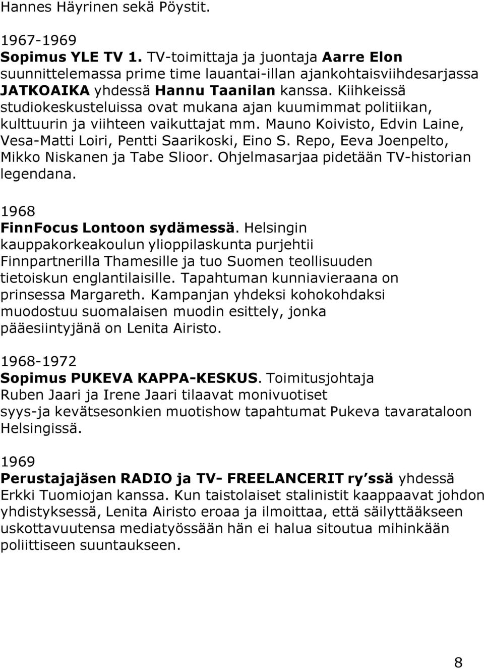 Kiihkeissä studiokeskusteluissa ovat mukana ajan kuumimmat politiikan, kulttuurin ja viihteen vaikuttajat mm. Mauno Koivisto, Edvin Laine, Vesa-Matti Loiri, Pentti Saarikoski, Eino S.