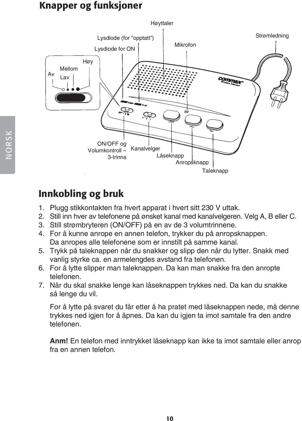 Still strømbryteren (ON/OFF) på en av de 3 volumtrinnene. 4. For å kunne anrope en annen telefon, trykker du på anropsknappen. Da anropes alle telefonene som er innstilt på samme kanal. 5.