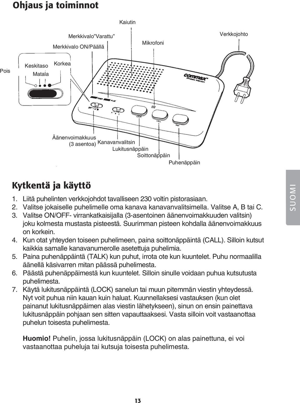 Valitse ON/OFF- virrankatkaisijalla (3-asentoinen äänenvoimakkuuden valitsin) joku kolmesta mustasta pisteestä. Suurimman pisteen kohdalla äänenvoimakkuus on korkein. 4.