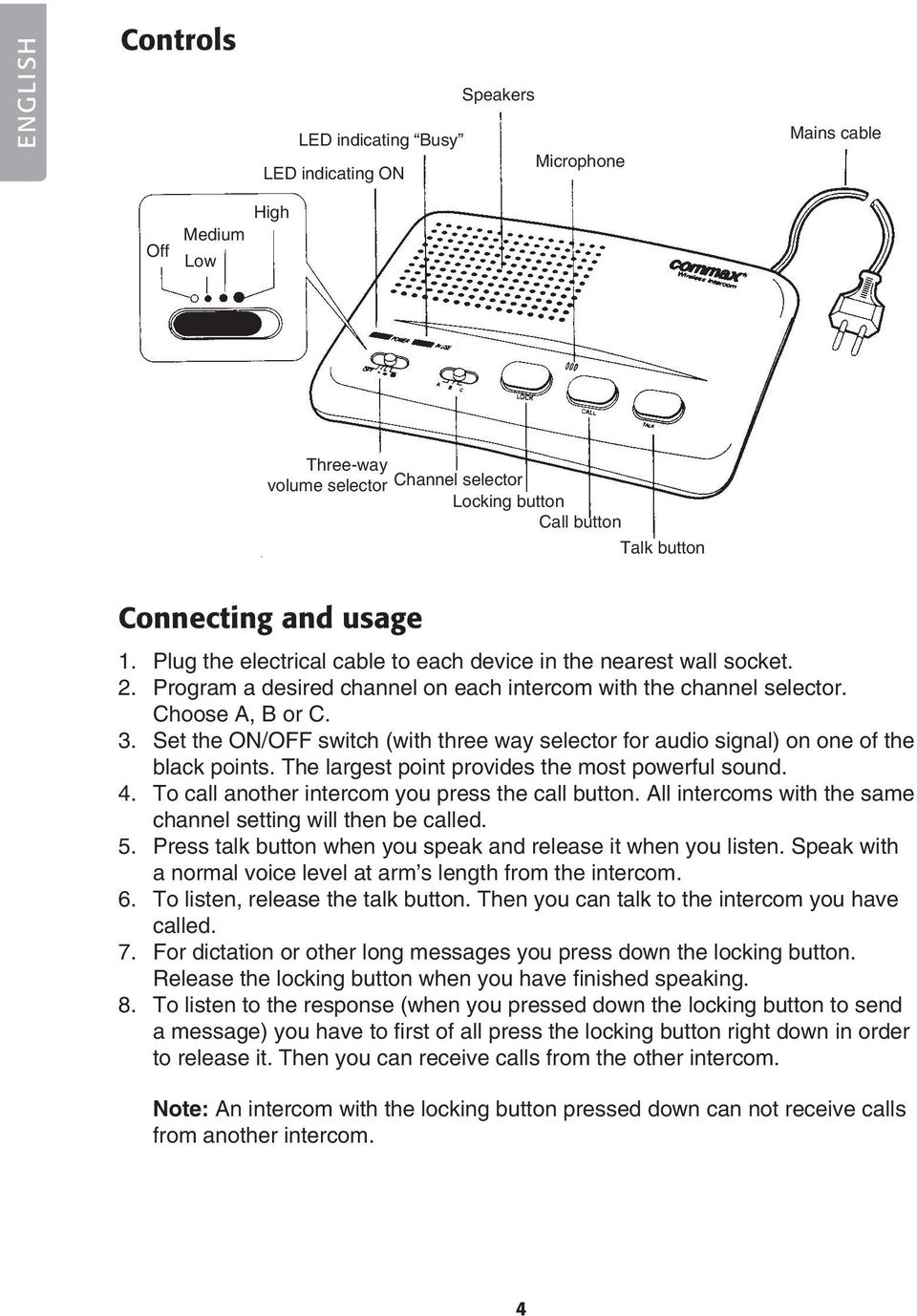 Set the ON/OFF switch (with three way selector for audio signal) on one of the black points. The largest point provides the most powerful sound. 4. To call another intercom you press the call button.