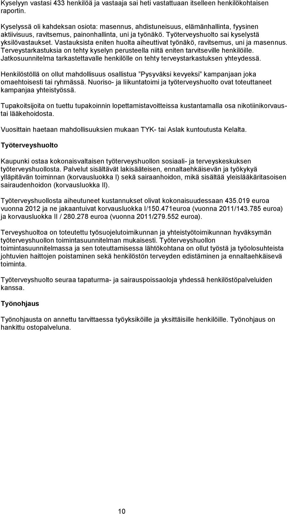 Vastauksista eniten huolta aiheuttivat työnäkö, ravitsemus, uni ja masennus. Terveystarkastuksia on tehty kyselyn perusteella niitä eniten tarvitseville henkilöille.