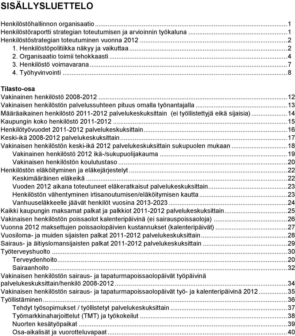 .. 12 Vakinaisen henkilöstön palvelussuhteen pituus omalla työnantajalla... 13 Määräaikainen henkilöstö 2011-2012 palvelukeskuksittain (ei työllistettyjä eikä sijaisia).