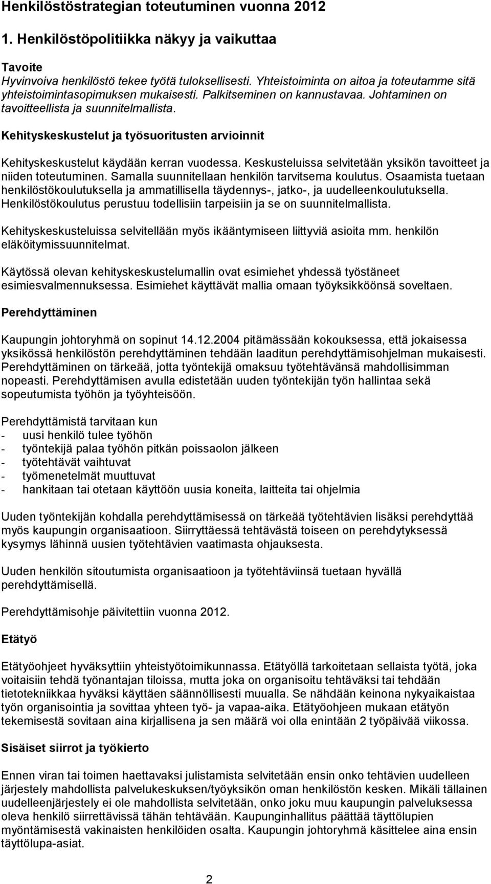 Kehityskeskustelut ja työsuoritusten arvioinnit Kehityskeskustelut käydään kerran vuodessa. Keskusteluissa selvitetään yksikön tavoitteet ja niiden toteutuminen.