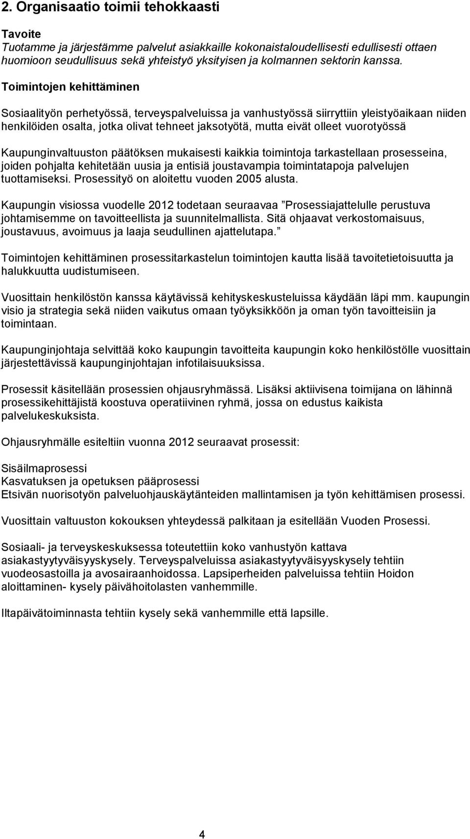 Toimintojen kehittäminen Sosiaalityön perhetyössä, terveyspalveluissa ja vanhustyössä siirryttiin yleistyöaikaan niiden henkilöiden osalta, jotka olivat tehneet jaksotyötä, mutta eivät olleet