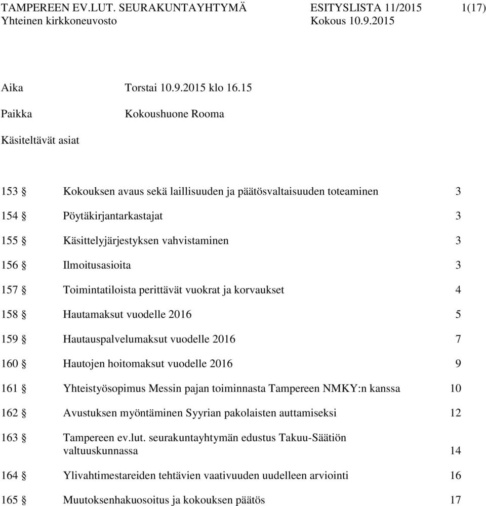 Ilmoitusasioita 3 157 Toimintatiloista perittävät vuokrat ja korvaukset 4 158 Hautamaksut vuodelle 2016 5 159 Hautauspalvelumaksut vuodelle 2016 7 160 Hautojen hoitomaksut vuodelle 2016 9 161