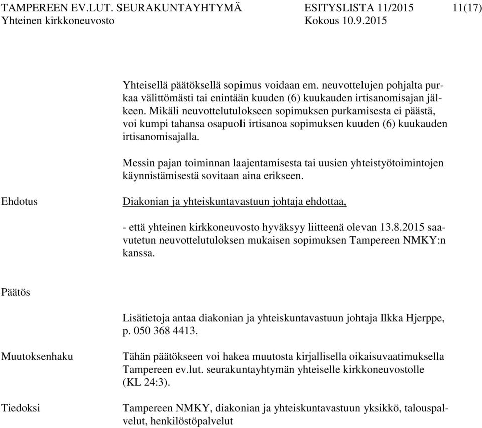 Mikäli neuvottelutulokseen sopimuksen purkamisesta ei päästä, voi kumpi tahansa osapuoli irtisanoa sopimuksen kuuden (6) kuukauden irtisanomisajalla.