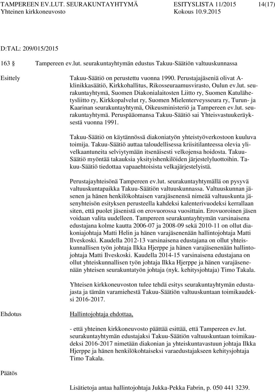 seurakuntayhtymä, Suomen Diakonialaitosten Liitto ry, Suomen Katulähetysliitto ry, Kirkkopalvelut ry, Suomen Mielenterveysseura ry, Turun- ja Kaarinan seurakuntayhtymä, Oikeusministeriö ja Tampereen