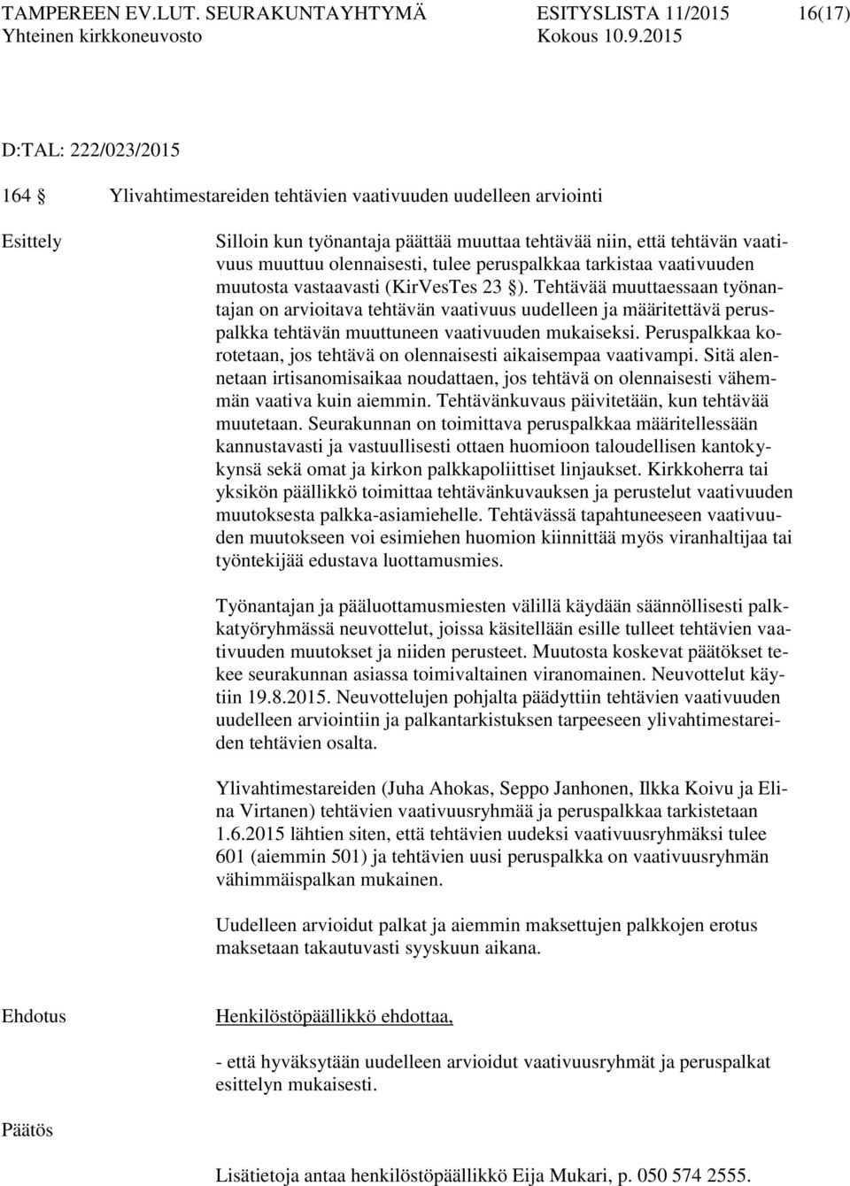 tehtävän vaativuus muuttuu olennaisesti, tulee peruspalkkaa tarkistaa vaativuuden muutosta vastaavasti (KirVesTes 23 ).