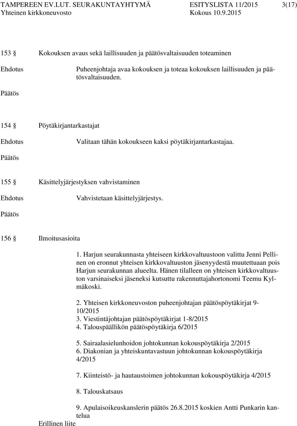 154 Pöytäkirjantarkastajat Valitaan tähän kokoukseen kaksi pöytäkirjantarkastajaa. 155 Käsittelyjärjestyksen vahvistaminen Vahvistetaan käsittelyjärjestys. 156 Ilmoitusasioita 1.