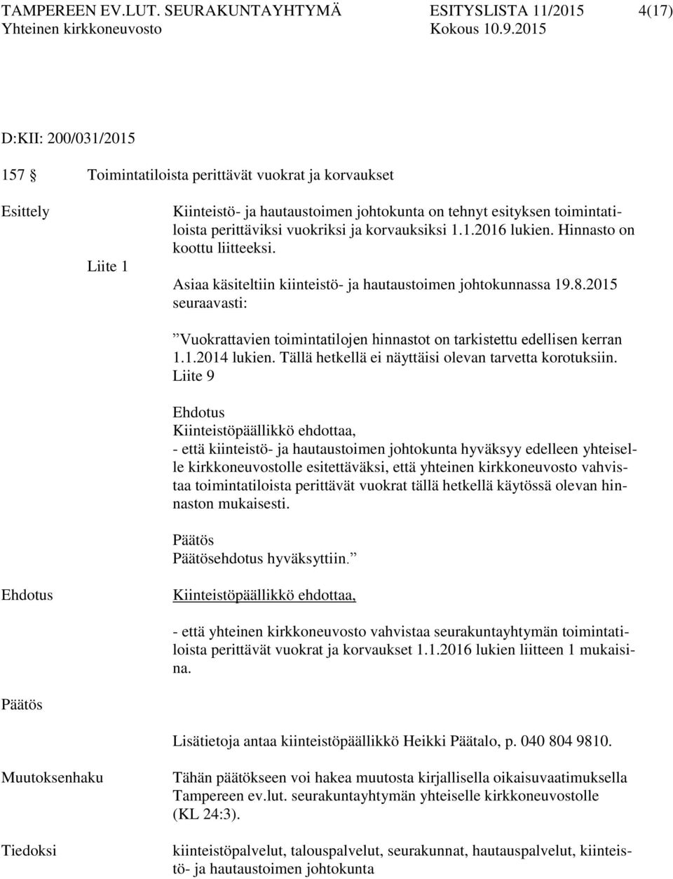 toimintatiloista perittäviksi vuokriksi ja korvauksiksi 1.1.2016 lukien. Hinnasto on koottu liitteeksi. Asiaa käsiteltiin kiinteistö- ja hautaustoimen johtokunnassa 19.8.