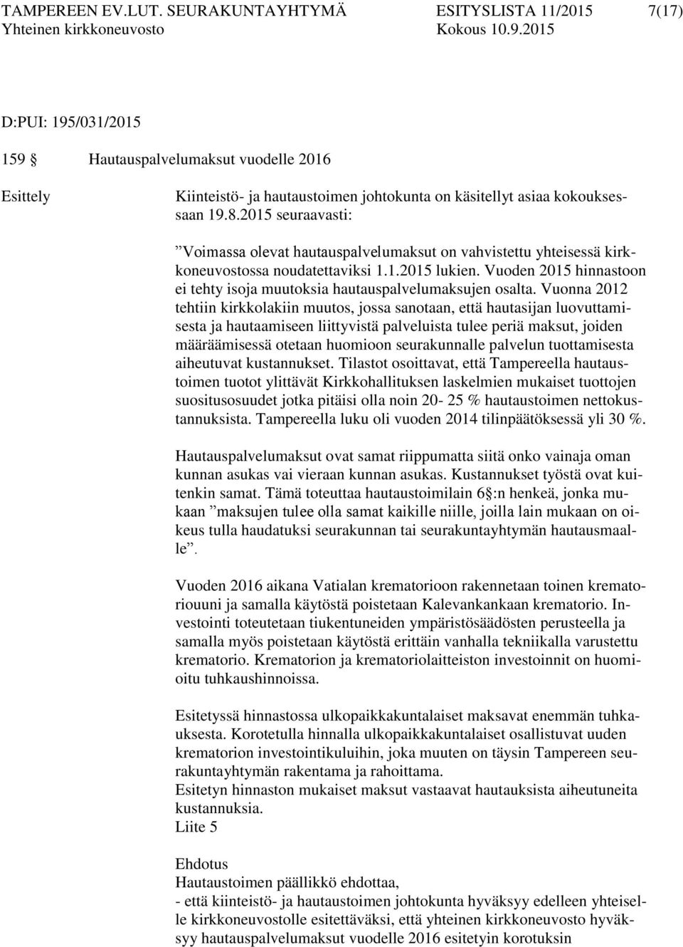 2015 seuraavasti: Voimassa olevat hautauspalvelumaksut on vahvistettu yhteisessä kirkkoneuvostossa noudatettaviksi 1.1.2015 lukien.