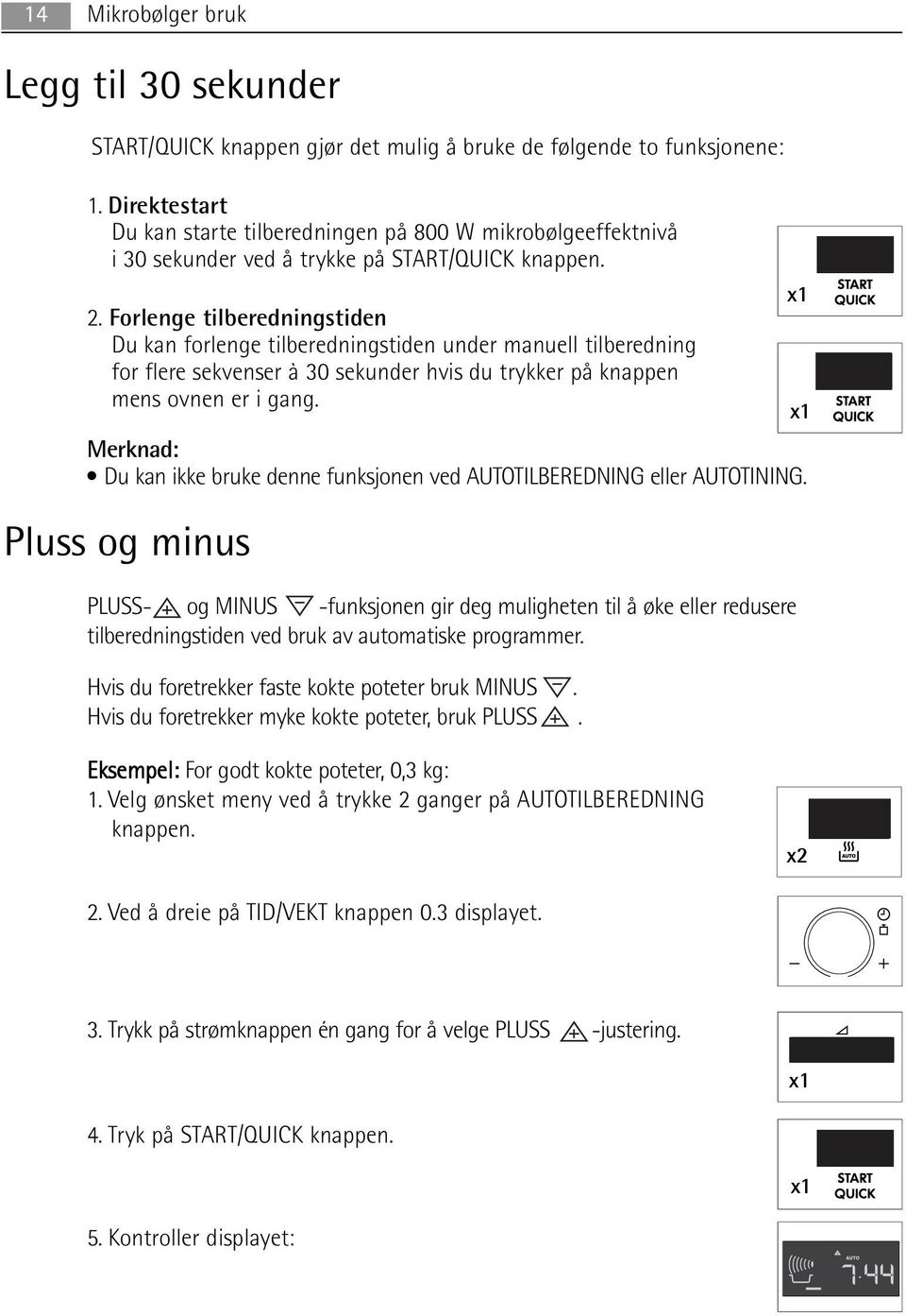 Forlenge tilberedningstiden Du kan forlenge tilberedningstiden under manuell tilberedning for flere sekvenser à 30 sekunder hvis du trykker på knappen mens ovnen er i gang.