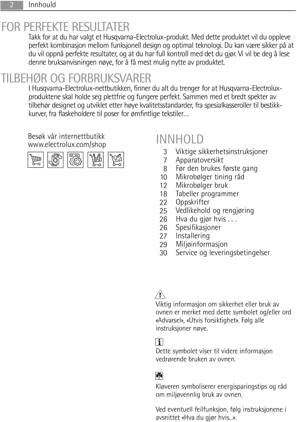 TILBEHØR OG FORBRUKSVARER I Husqvarna-Electrolux-nettbutikken, finner du alt du trenger for at Husqvarna-Electroluxproduktene skal holde seg plettfrie og fungere perfekt.