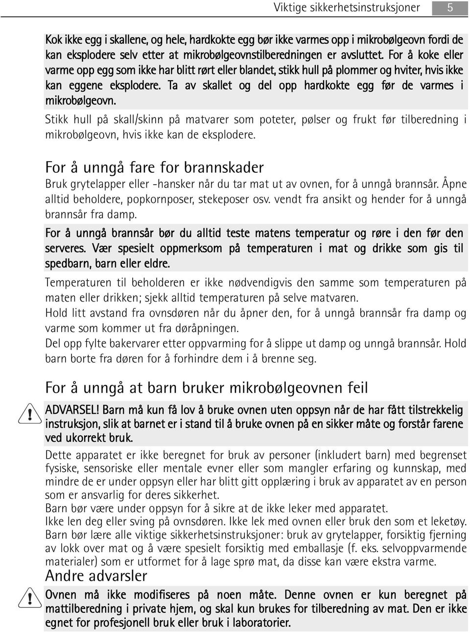Ta av skallet og del opp hardkokte egg før de varmes i mikrobølgeovn. Stikk hull på skall/skinn på matvarer som poteter, pølser og frukt før tilberedning i mikrobølgeovn, hvis ikke kan de eksplodere.