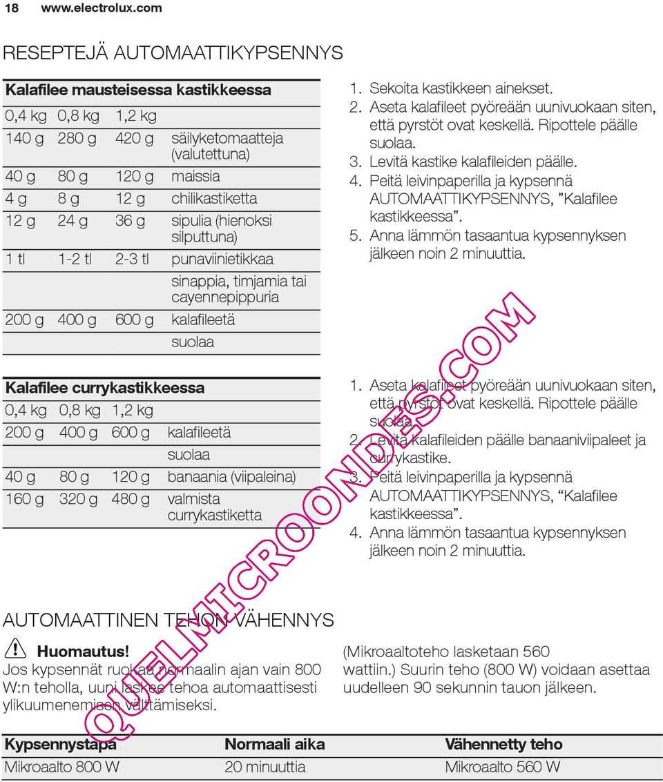 kg 200 g 400 g 600 g kalafileetä suolaa 40 g 80 g 120 g banaania (viipaleina) 160 g 320 g 480 g valmista currykastiketta 1. Sekoita kastikkeen ainekset. 2. Aseta kalafileet pyöreään uunivuokaan siten, että pyrstöt ovat keskellä.