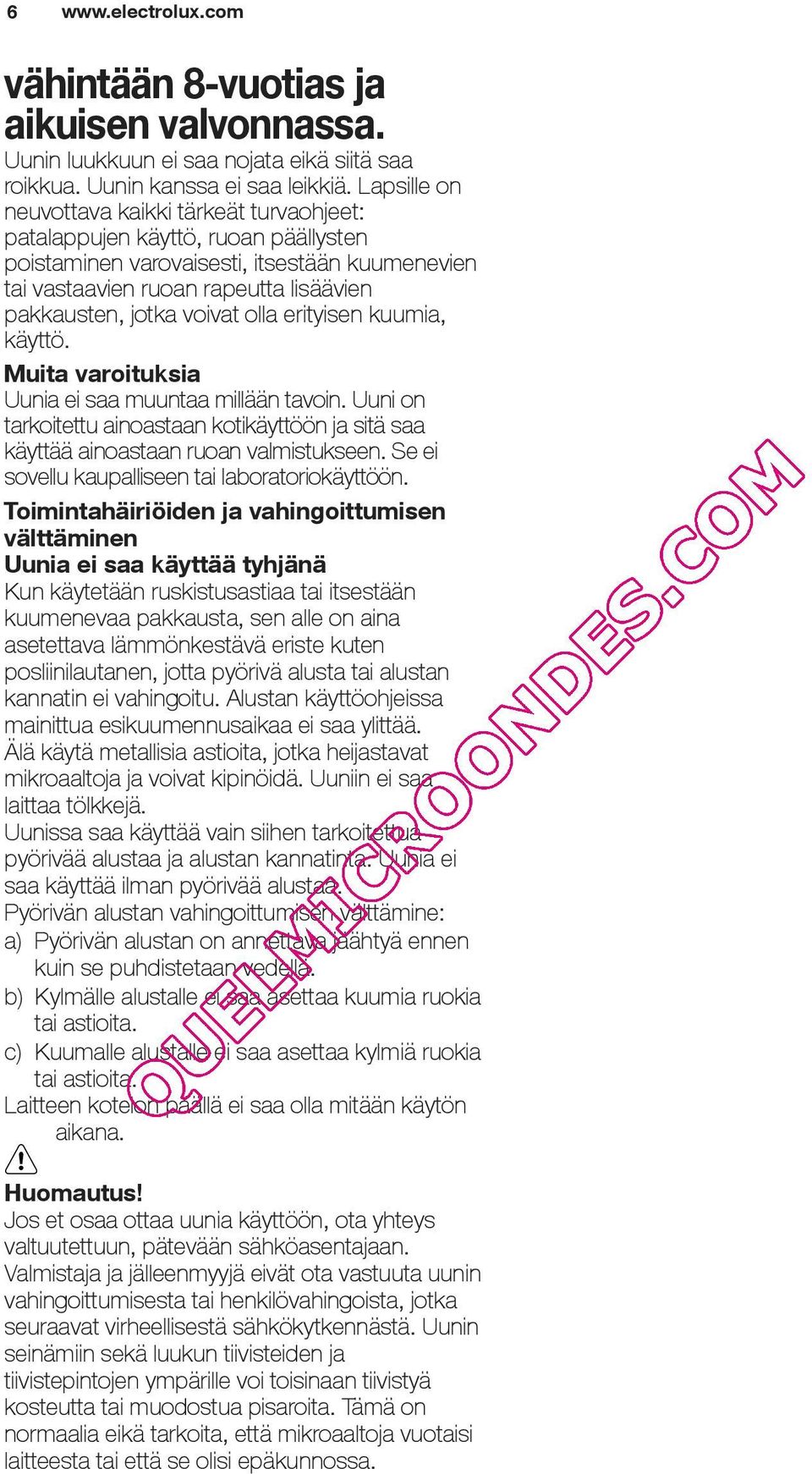 voivat olla erityisen kuumia, käyttö. Muita varoituksia Uunia ei saa muuntaa millään tavoin. Uuni on tarkoitettu ainoastaan kotikäyttöön ja sitä saa käyttää ainoastaan ruoan valmistukseen.