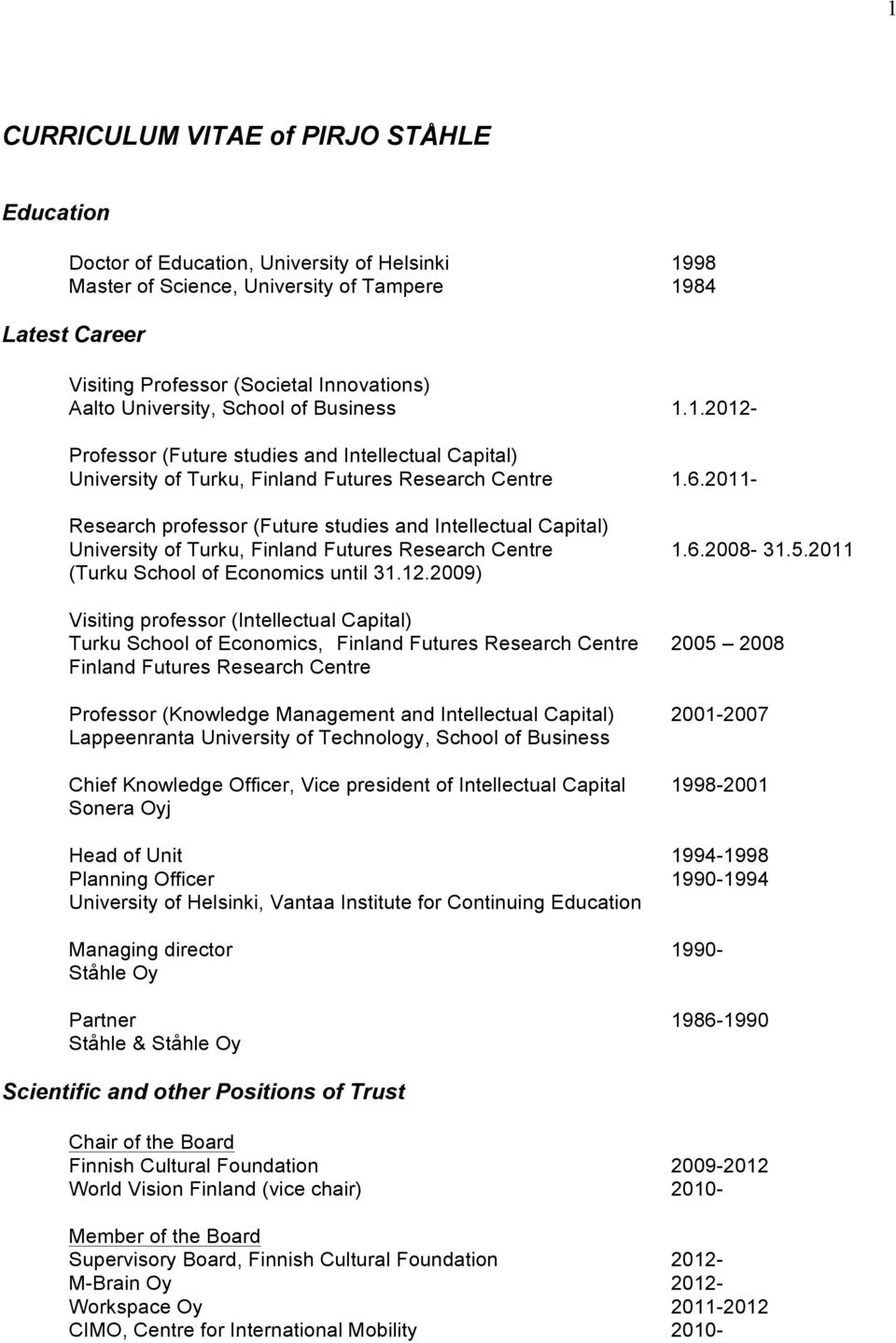 2011- Research professor (Future studies and Intellectual Capital) University of Turku, Finland Futures Research Centre 1.6.2008-31.5.2011 (Turku School of Economics until 31.12.