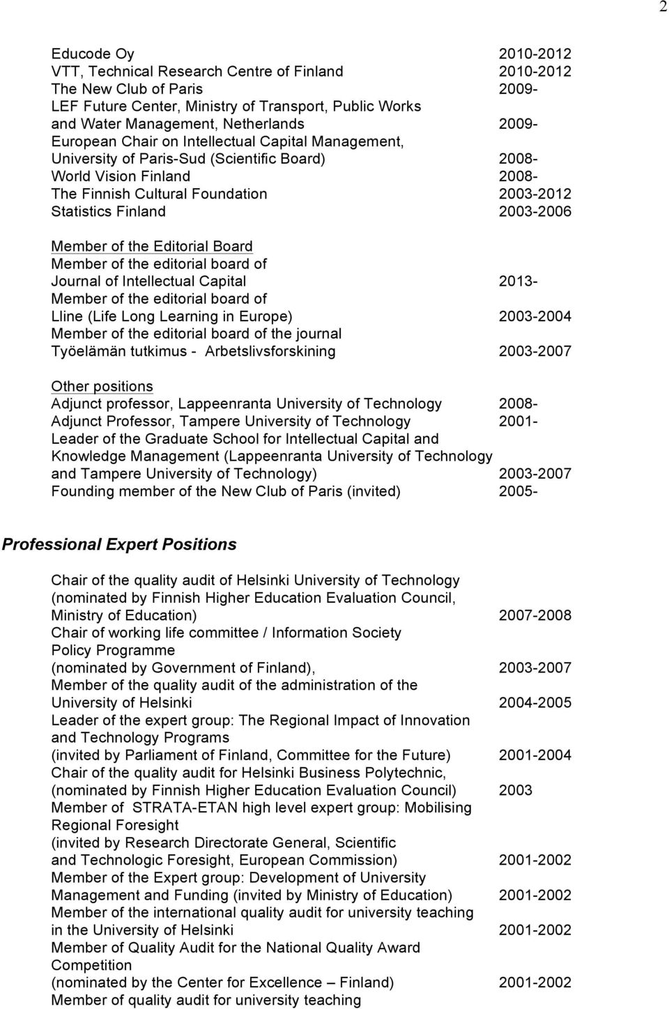 Member of the Editorial Board Member of the editorial board of Journal of Intellectual Capital 2013- Member of the editorial board of Lline (Life Long Learning in Europe) 2003-2004 Member of the