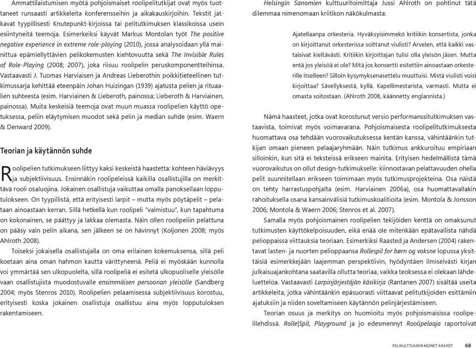 Esimerkeiksi käyvät Markus Montolan työt The positive negative experience in extreme role-playing (2010), jossa analysoidaan yllä mainittua epämiellyttävien pelikokemusten kiehtovuutta sekä The