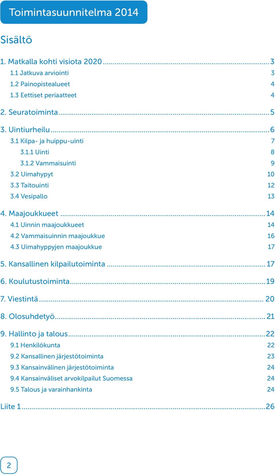 2 Vammaisuinnin maajoukkue 16 4.3 Uimahyppyjen maajoukkue 17 5. Kansallinen kilpailutoiminta... 17 6. Koulutustoiminta...19 7. Viestintä... 20 8. Olosuhdetyö...21 9.