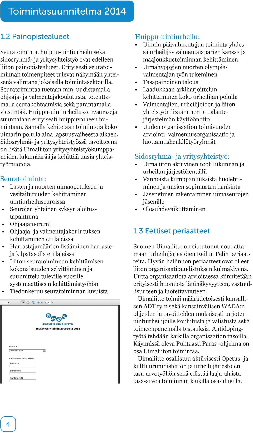 uudistamalla ohjaaja- ja valmentajakoulutusta, toteuttamalla seurakohtaamisia sekä parantamalla viestintää. Huippu-uintiurheilussa resursseja suunnataan erityisesti huippuvaiheen toimintaan.