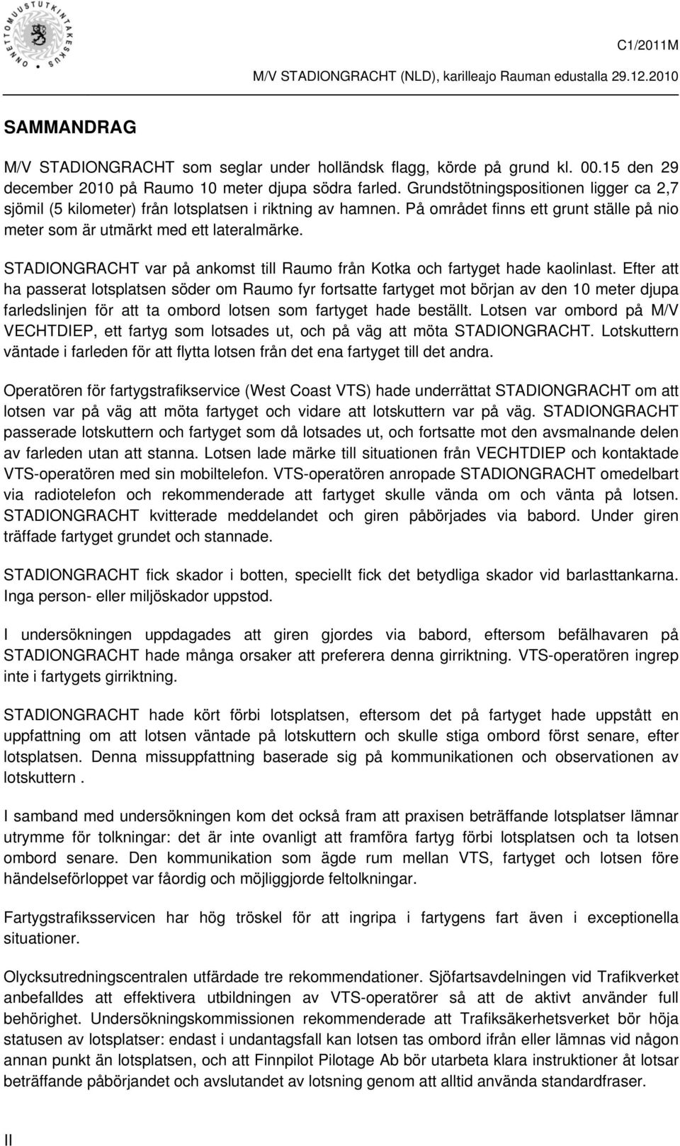 STADIONGRACHT var på ankomst till Raumo från Kotka och fartyget hade kaolinlast.