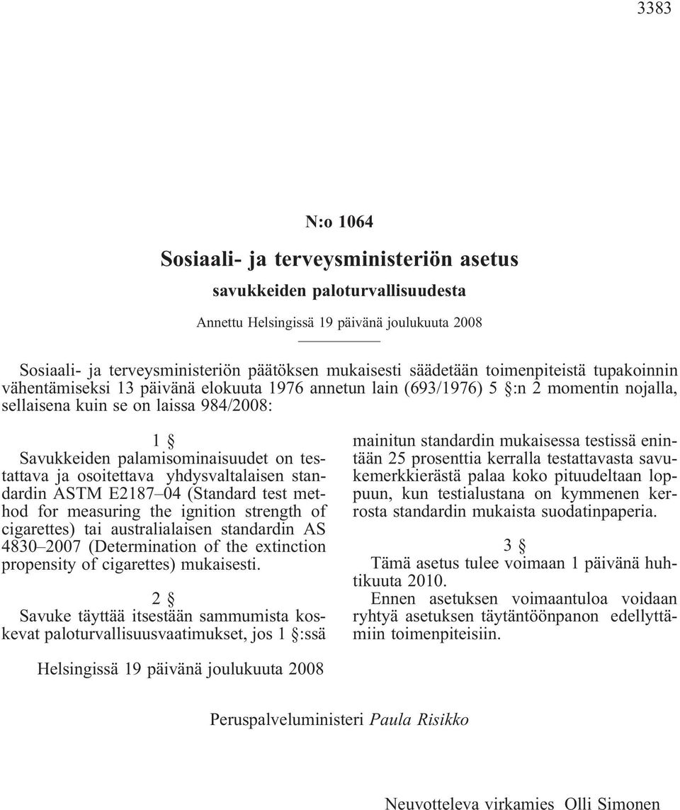 testattava ja osoitettava yhdysvaltalaisen standardin ASTM E2187 04(Standard test method for measuring the ignition strength of cigarettes) tai australialaisen standardin AS 4830 2007(Determination