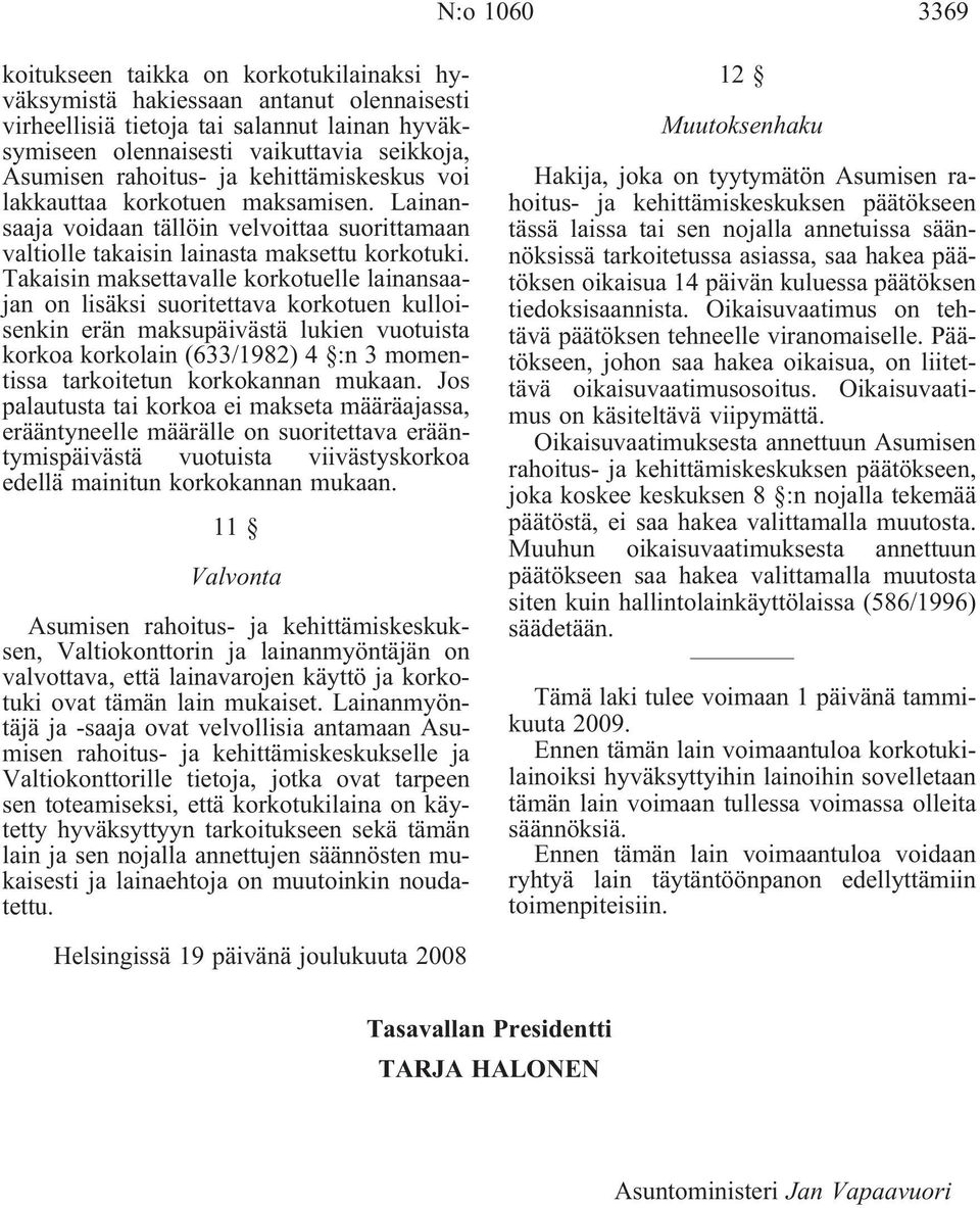 Takaisin maksettavalle korkotuelle lainansaajan on lisäksi suoritettava korkotuen kulloisenkin erän maksupäivästä lukien vuotuista korkoa korkolain(633/1982) 4 :n 3 momentissa tarkoitetun korkokannan