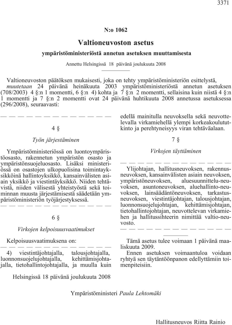 momentti ja 7 :n 2 momentti ovat 24 päivänä huhtikuuta 2008 annetussa asetuksessa (296/2008), seuraavasti: 4 Työn järjestäminen Ympäristöministeriössä on luontoympäristöosasto, rakennetun ympäristön