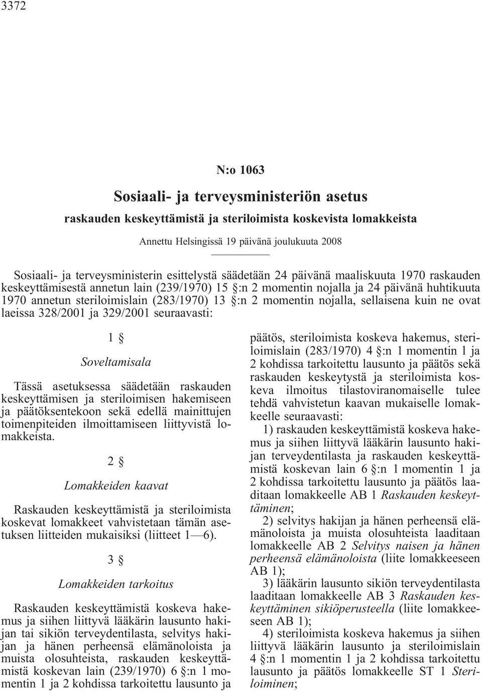 momentin nojalla, sellaisena kuin ne ovat laeissa 328/2001 ja 329/2001 seuraavasti: 1 Soveltamisala Tässä asetuksessa säädetään raskauden keskeyttämisen ja steriloimisen hakemiseen ja päätöksentekoon