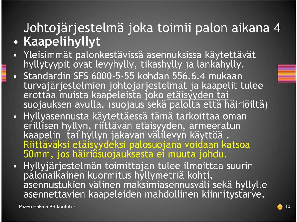 (suojaus sekä palolta että häiriöiltä) Hyllyasennusta käytettäessä tämä tarkoittaa oman erillisen hyllyn, riittävän etäisyyden, armeeratun kaapelin tai hyllyn jakavan välilevyn käyttöä.