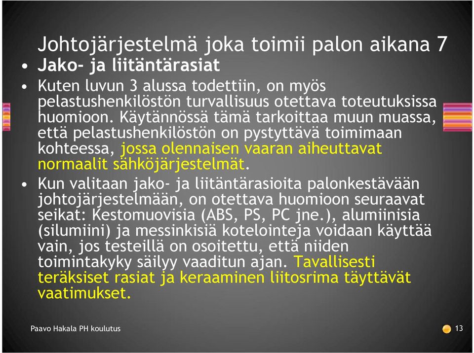 Kun valitaan jako- ja liitäntärasioita palonkestävään johtojärjestelmään, on otettava huomioon seuraavat seikat: Kestomuovisia (ABS, PS, PC jne.