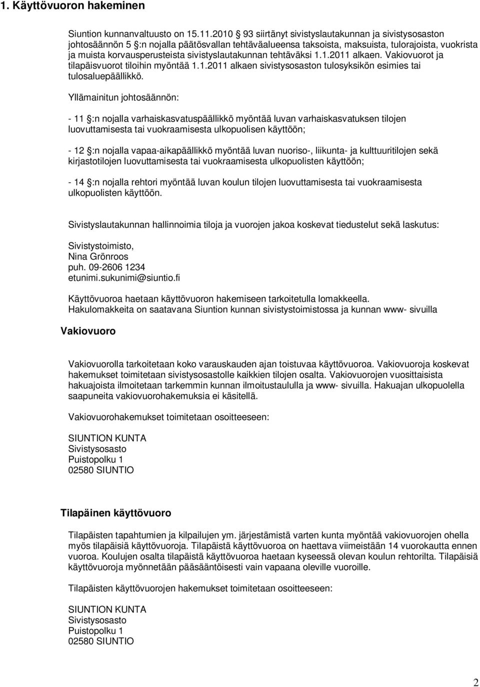 sivistyslautakunnan tehtäväksi 1.1.2011 alkaen. Vakiovuorot ja tilapäisvuorot tiloihin myöntää 1.1.2011 alkaen sivistysosaston tulosyksikön esimies tai tulosaluepäällikkö.