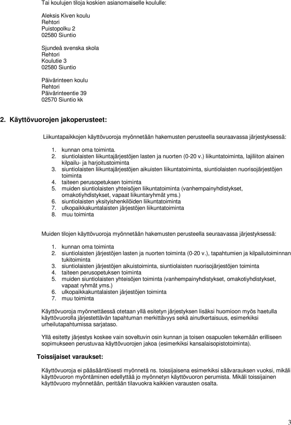 ) liikuntatoiminta, lajiliiton alainen kilpailu- ja harjoitustoiminta 3. siuntiolaisten liikuntajärjestöjen aikuisten liikuntatoiminta, siuntiolaisten nuorisojärjestöjen toiminta 4.