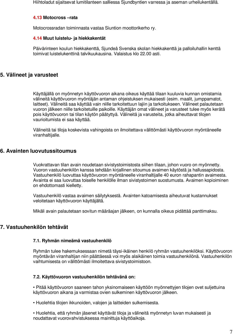 14 Muut luistelu- ja hiekkakentät Päivärinteen koulun hiekkakenttä, Sjundeå Svenska skolan hiekkakenttä ja palloiluhallin kenttä toimivat luistelukenttinä talvikuukausina. Valaistus klo 22.00 asti. 5.