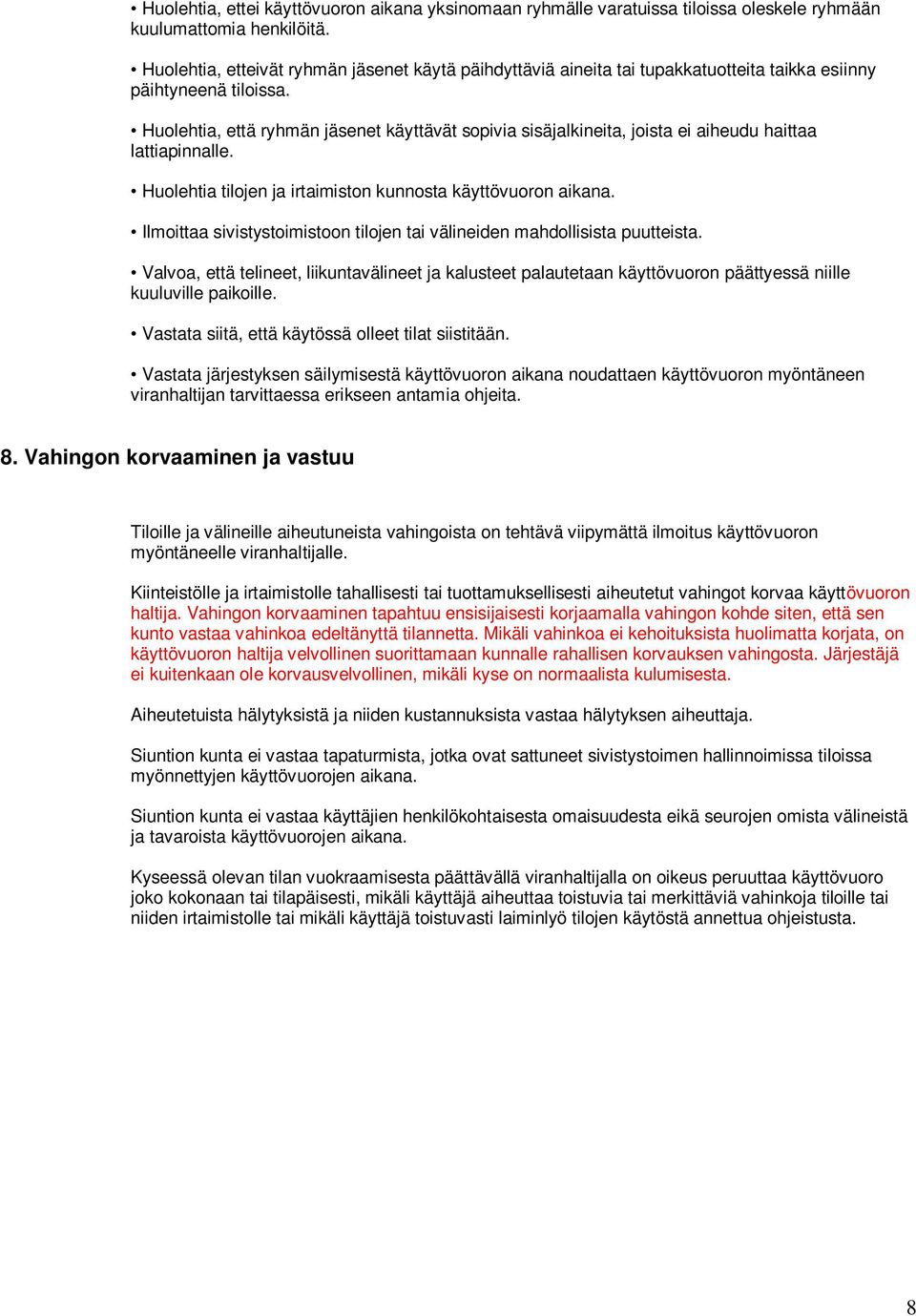 Huolehtia, että ryhmän jäsenet käyttävät sopivia sisäjalkineita, joista ei aiheudu haittaa lattiapinnalle. Huolehtia tilojen ja irtaimiston kunnosta käyttövuoron aikana.