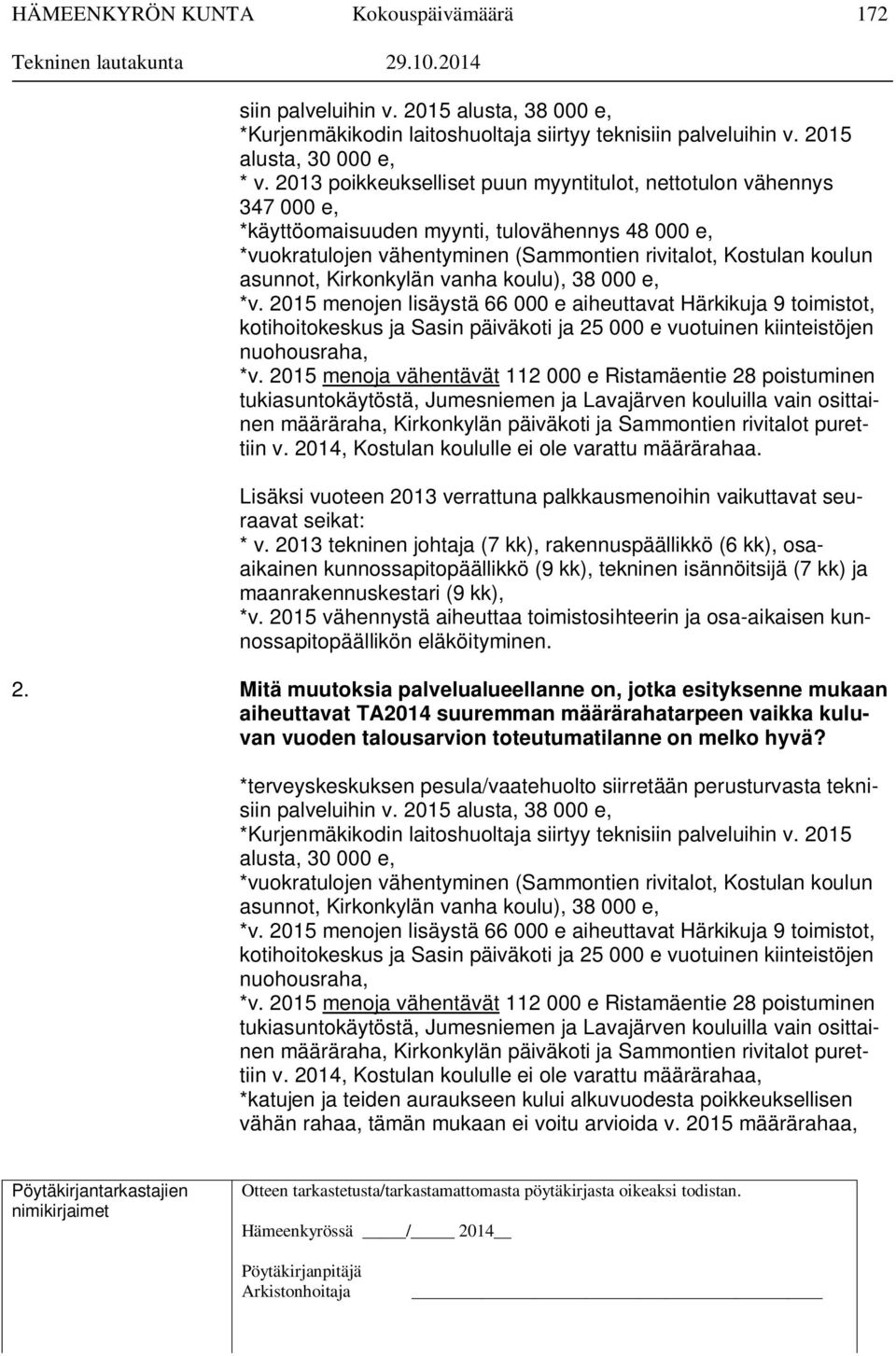 Kirkonkylän vanha koulu), 38 000 e, *v. 2015 menojen lisäystä 66 000 e aiheuttavat Härkikuja 9 toimistot, kotihoitokeskus ja Sasin päiväkoti ja 25 000 e vuotuinen kiinteistöjen nuohousraha, *v.