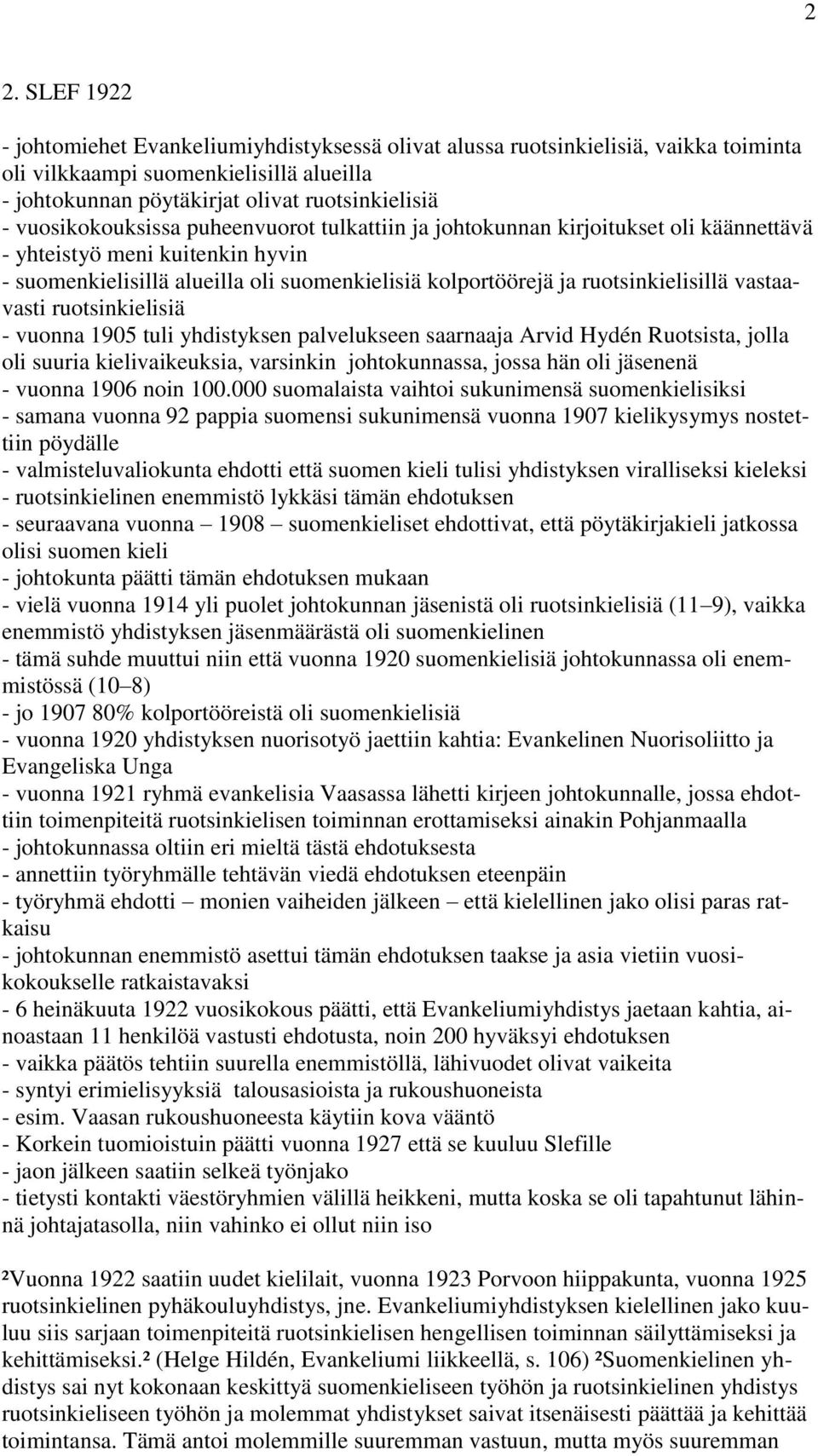 vastaavasti ruotsinkielisiä - vuonna 1905 tuli yhdistyksen palvelukseen saarnaaja Arvid Hydén Ruotsista, jolla oli suuria kielivaikeuksia, varsinkin johtokunnassa, jossa hän oli jäsenenä - vuonna