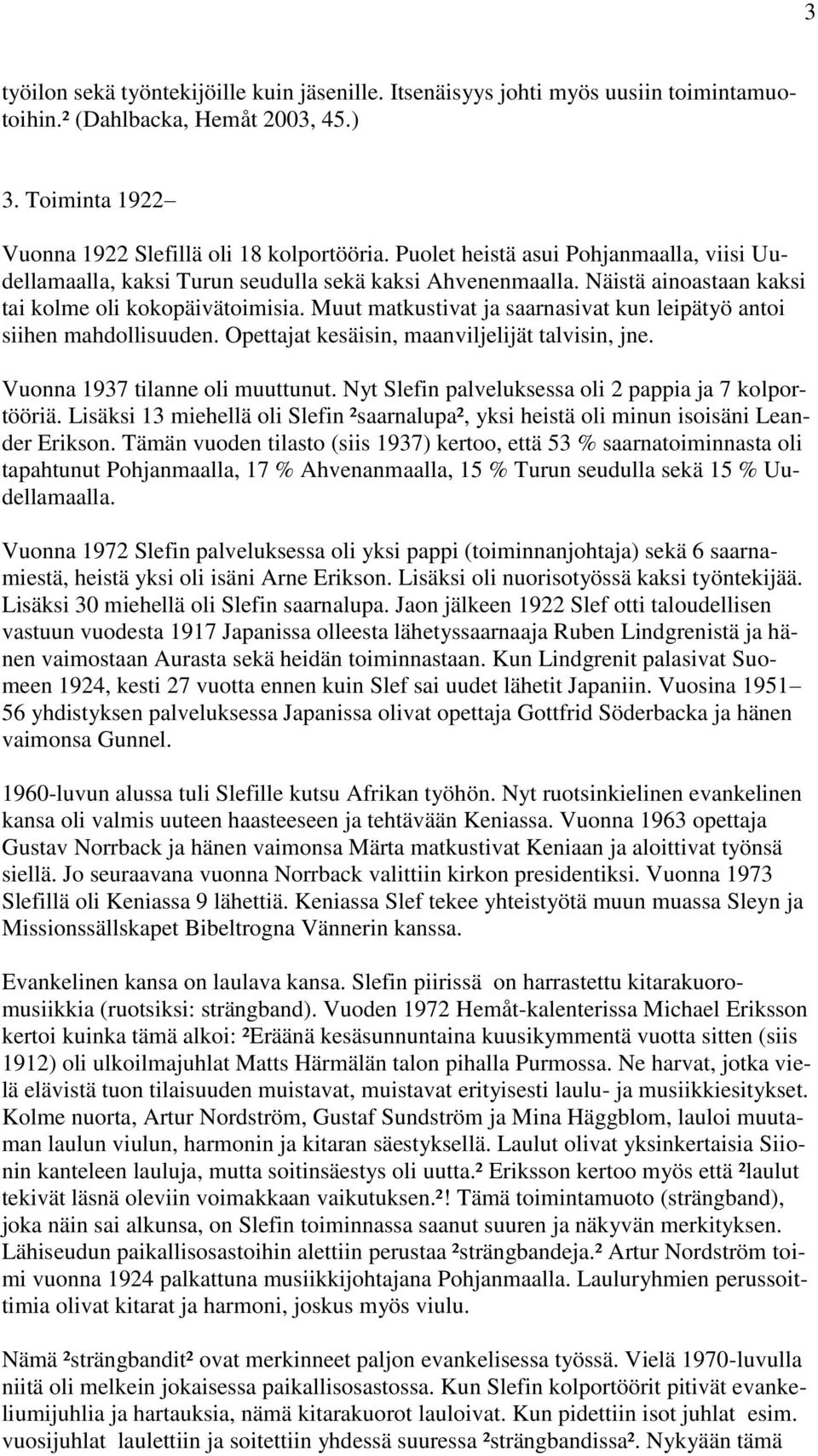 Muut matkustivat ja saarnasivat kun leipätyö antoi siihen mahdollisuuden. Opettajat kesäisin, maanviljelijät talvisin, jne. Vuonna 1937 tilanne oli muuttunut.