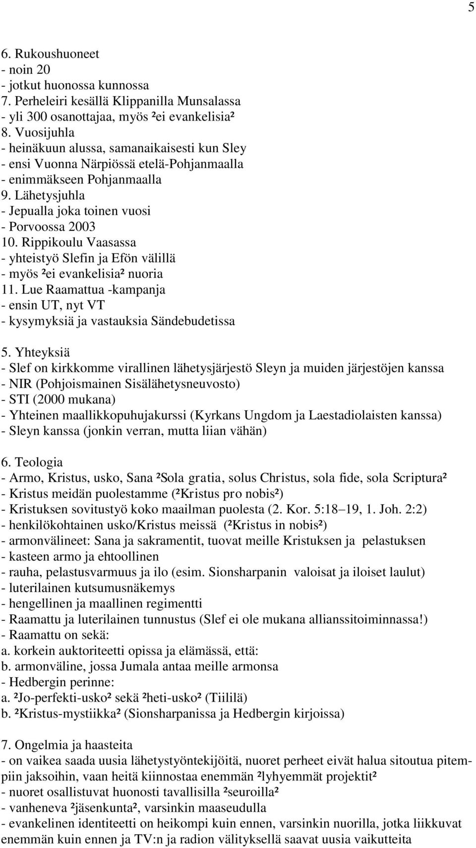 Rippikoulu Vaasassa - yhteistyö Slefin ja Efön välillä - myös ²ei evankelisia² nuoria 11. Lue Raamattua -kampanja - ensin UT, nyt VT - kysymyksiä ja vastauksia Sändebudetissa 5.