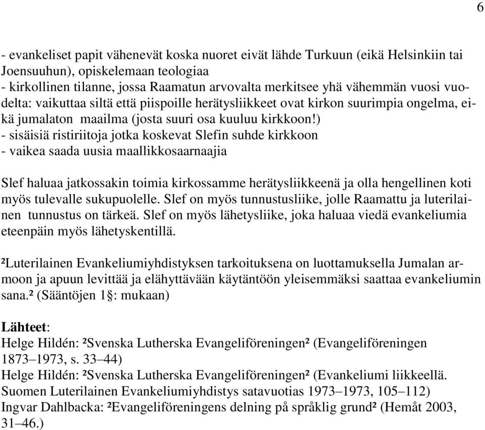 ) - sisäisiä ristiriitoja jotka koskevat Slefin suhde kirkkoon - vaikea saada uusia maallikkosaarnaajia Slef haluaa jatkossakin toimia kirkossamme herätysliikkeenä ja olla hengellinen koti myös