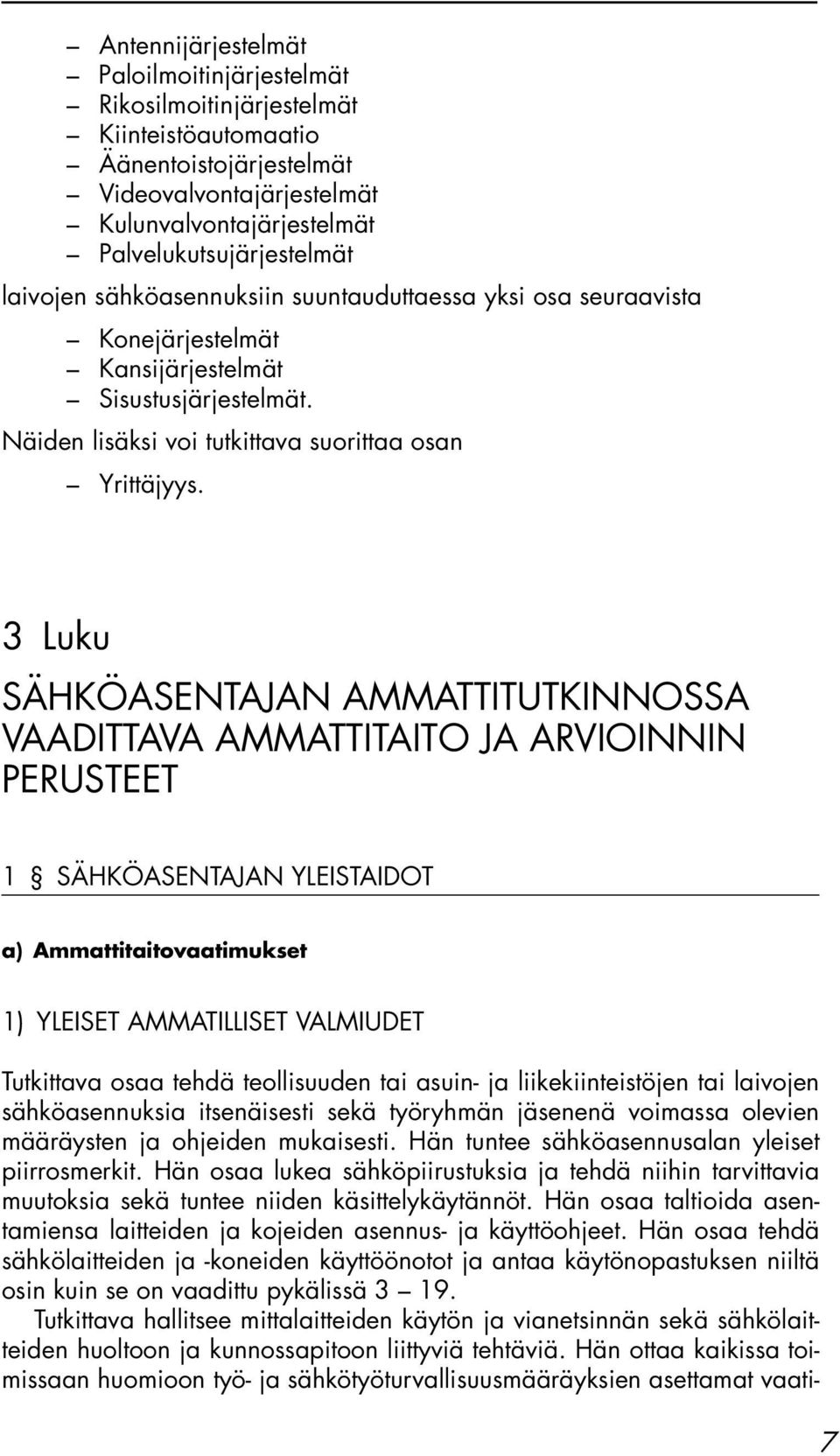 3 Luku SÄHKÖASENTAJAN AMMATTITUTKINNOSSA VAADITTAVA AMMATTITAITO JA ARVIOINNIN PERUSTEET 1 SÄHKÖASENTAJAN YLEISTAIDOT 1) YLEISET AMMATILLISET VALMIUDET Tutkittava osaa tehdä teollisuuden tai asuin-