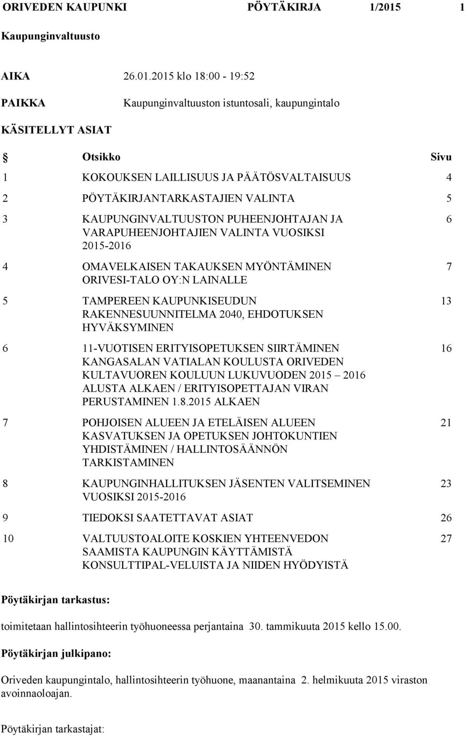 2015 klo 18:00-19:52 PAIKKA Kaupunginvaltuuston istuntosali, kaupungintalo KÄSITELLYT ASIAT Otsikko Sivu 1 KOKOUKSEN LAILLISUUS JA PÄÄTÖSVALTAISUUS 4 2 PÖYTÄKIRJANTARKASTAJIEN VALINTA 5 3