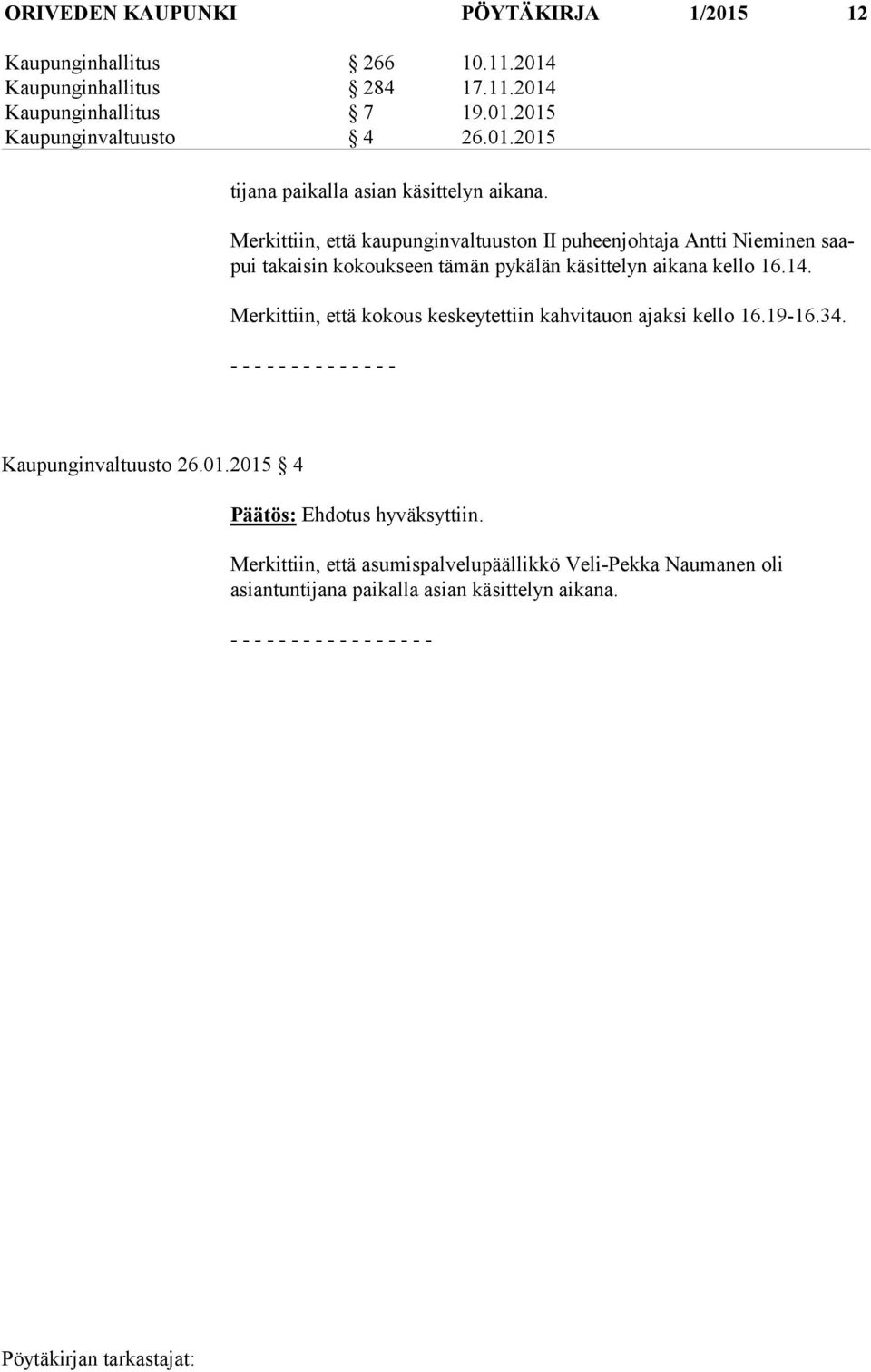 Merkittiin, että kokous keskeytettiin kahvitauon ajaksi kello 16.19-16.34. - - - - - - - - - - - - - - Kaupunginvaltuusto 26.01.2015 4 Päätös: Ehdotus hyväksyttiin.