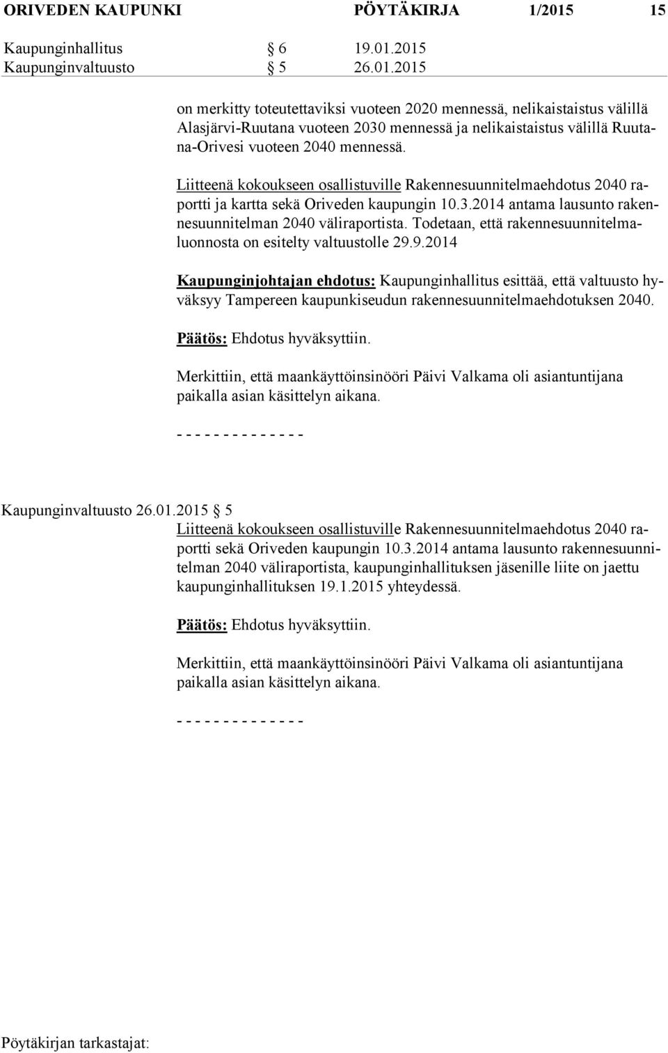 2015 Kaupunginvaltuusto 5 26.01.2015 on merkitty toteutettaviksi vuoteen 2020 mennessä, nelikaistaistus välillä Alas jär vi-ruu ta na vuoteen 2030 mennessä ja nelikaistaistus välillä Ruu tana-ori ve si vuoteen 2040 mennessä.