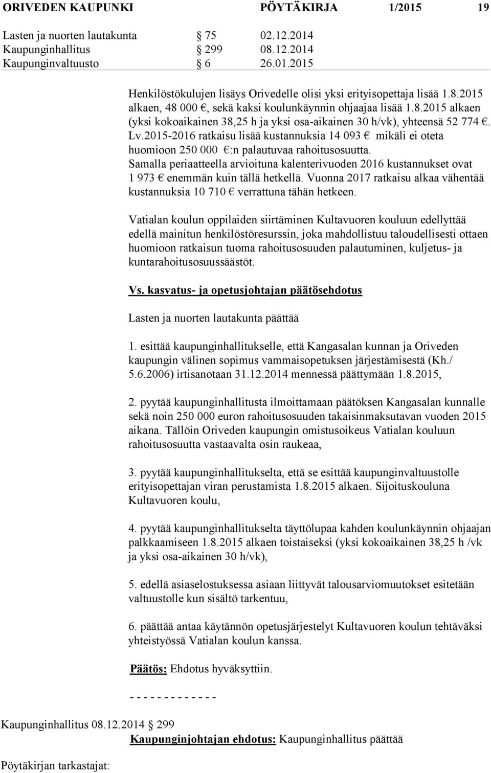 2015-2016 ratkaisu lisää kustannuksia 14 093 mikäli ei oteta huomioon 250 000 :n palautuvaa rahoitusosuutta.