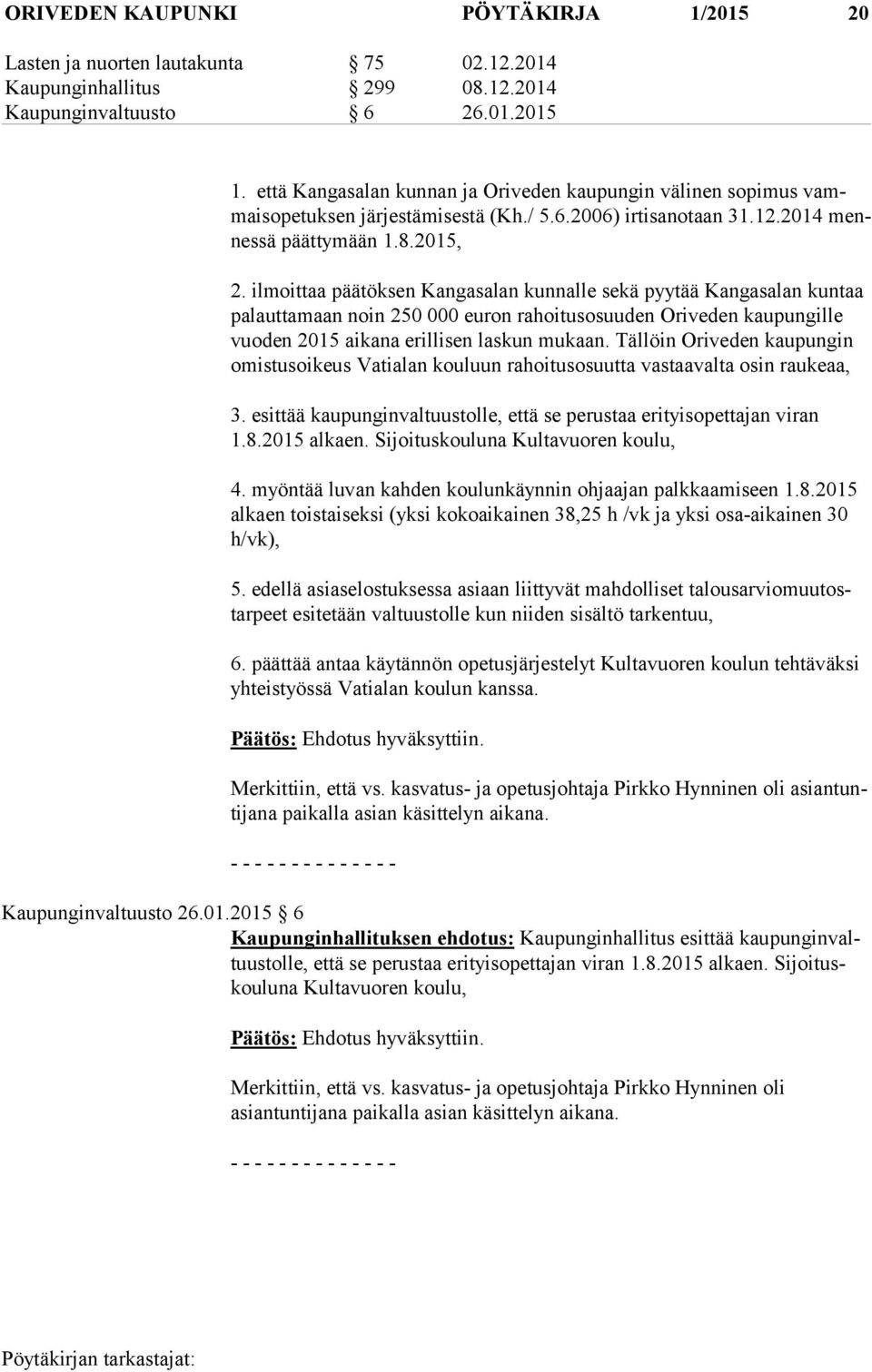 ilmoittaa päätöksen Kangasalan kunnalle sekä pyytää Kangasalan kuntaa pa laut ta maan noin 250 000 euron ra hoi tus osuu den Oriveden kaupungille vuo den 2015 aikana erillisen laskun mukaan.