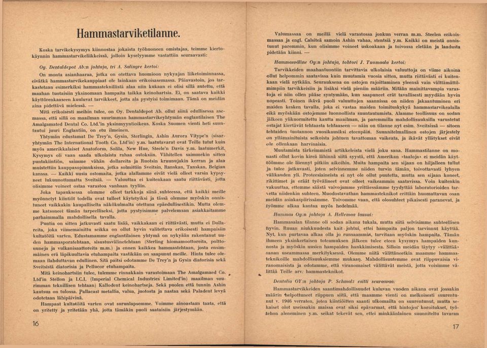 Päinvastoin, jos tarkastetaan esimerkiksi hammasteknillistä alaa niin kukaan ei olisi sillä autettu, eitä maahan tuotaisiin yksinomaan hampaita taikka keinohartsia.