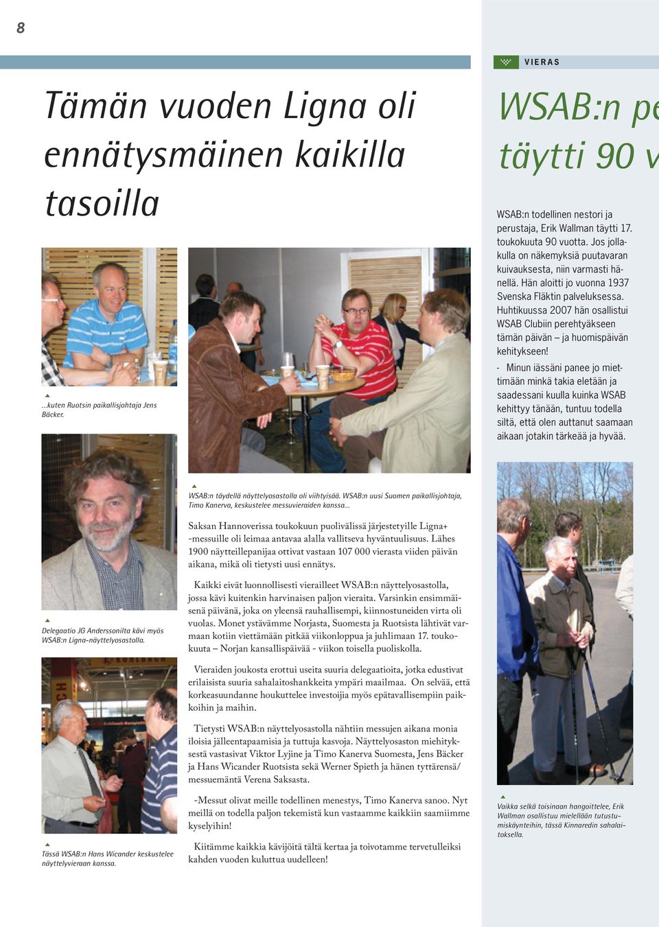 Huhtikuussa 2007 hän osallistui WSAB Clubiin perehtyäkseen tämän päivän ja huomispäivän kehitykseen!