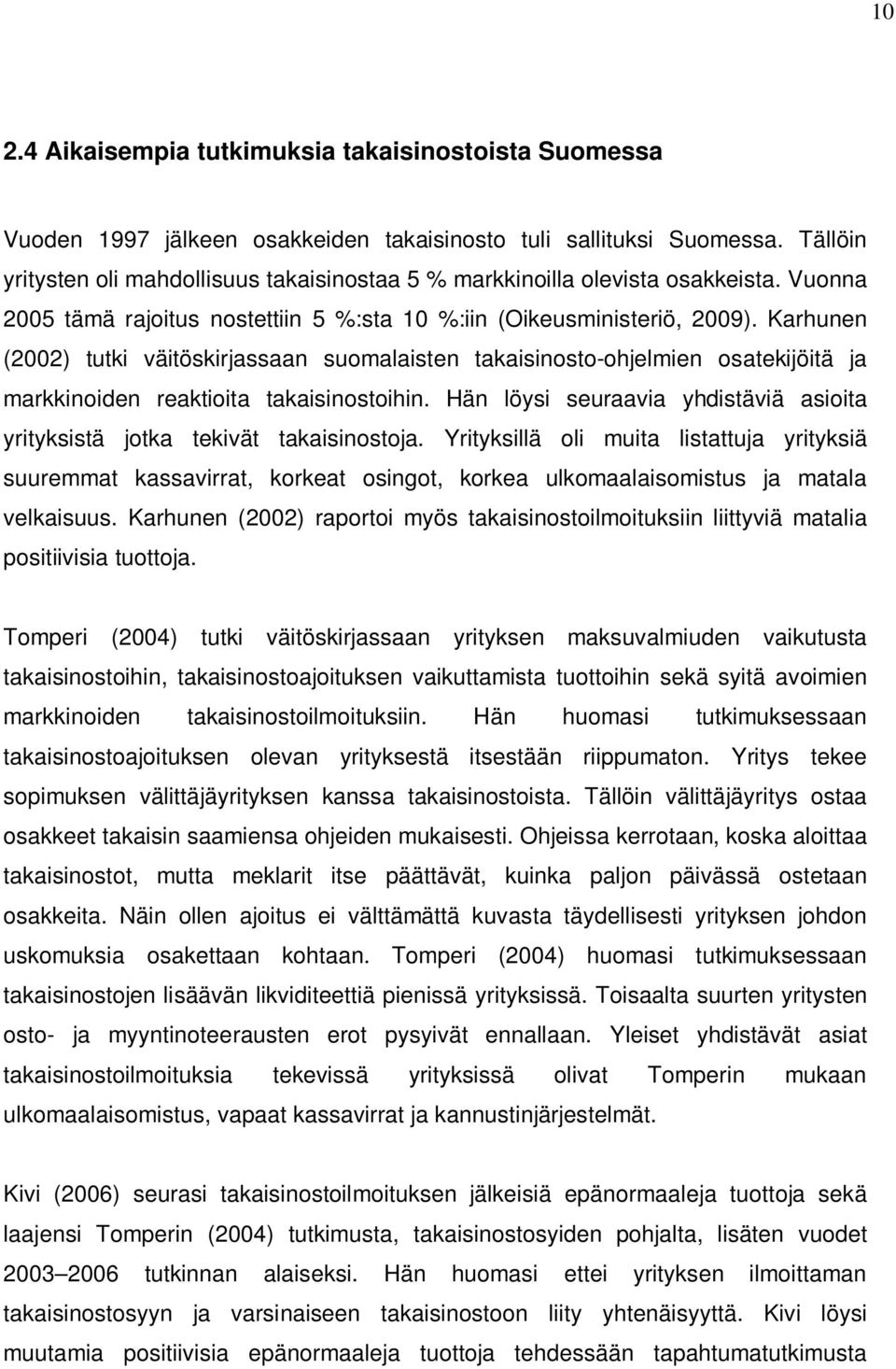 Karhunen (2002) tutki väitöskirjassaan suomalaisten takaisinosto-ohjelmien osatekijöitä ja markkinoiden reaktioita takaisinostoihin.